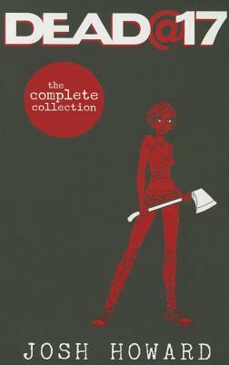 Dead @ 17: The Complete Collection by Josh Howard