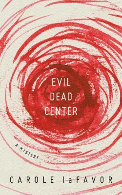 Evil Dead Center: A Mystery by Carole Lafavor