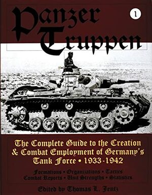 Panzertruppen: The Complete Guide to the Creation & Combat Employment of Germanys Tank Force 1943-1945/Formations Organizations Tactics Combat Reports Unit Strengths Statistics by Thomas L. Jentz