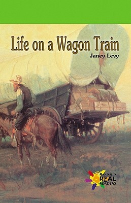 Life on a Wagon Train by Janey Levy