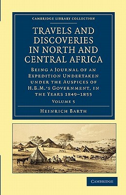 Travels and Discoveries in North and Central Africa - Volume 5 by Heinrich Barth