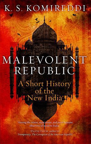 Malevolent Republic: A Short History of the New India by K.S. Komireddi