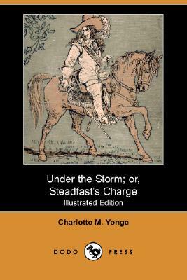 Under the Storm; Or, Steadfast's Charge (Illustrated Edition) (Dodo Press) by Charlotte Mary Yonge