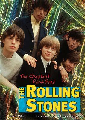 The Rolling Stones: The Greatest Rock Band by Heather Miller