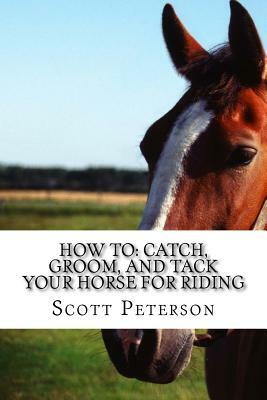 How to: Catch, Groom, and Tack Your Horse for Riding by Scott Peterson