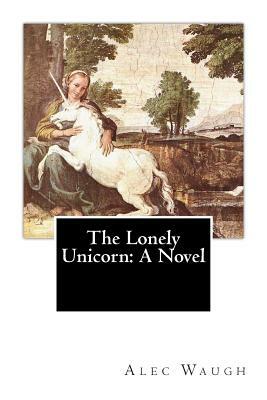 The Lonely Unicorn by Alec Waugh