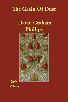 The Grain Of Dust by David Graham Phillips