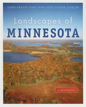 Landscapes of Minnesota: A Geography by John Fraser Hart, Susy Svatek Ziegler