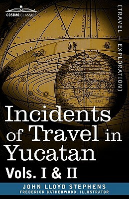 Incidents of Travel in Yucatan, Vols. I and II by John Lloyd Stephens