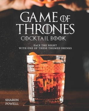 Game of Thrones Cocktail Book: Face the Night with One of These Themed Drinks by Sharon Powell