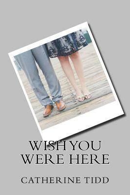 Wish You Were Here by Catherine Tidd