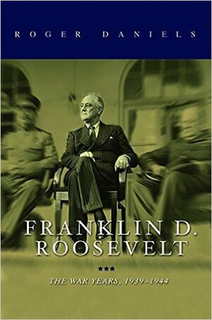 Franklin D. Roosevelt: The War Years, 1939-1945 by Roger Daniels