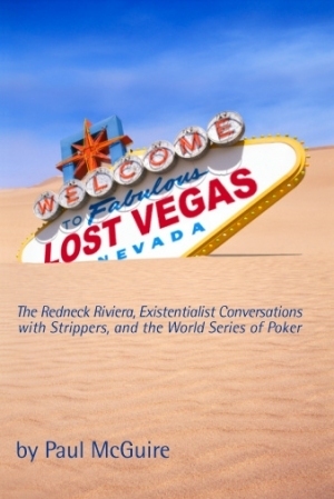 Lost Vegas: The Redneck Riviera, Existentialist Conversations with Strippers, and the World Series of Poker by Paul McGuire