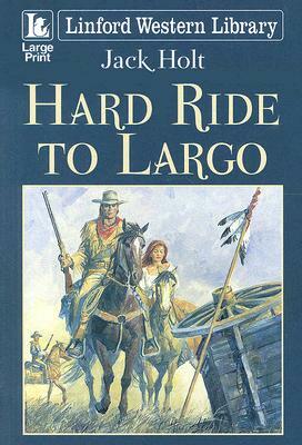 Hard Ride to Largo by Jack Holt