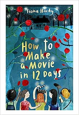 How to Make a Movie in 12 Days by Fiona Hardy