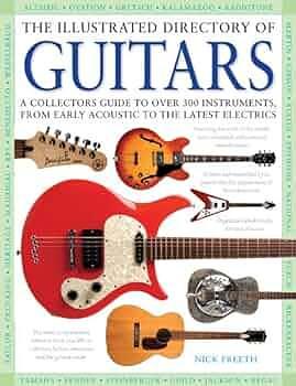 The Illustrated Directory of Guitars: A Collector's Guide to Over 300 Instruments, From Early Acoustic to the Latest Electrics by Nick Freeth