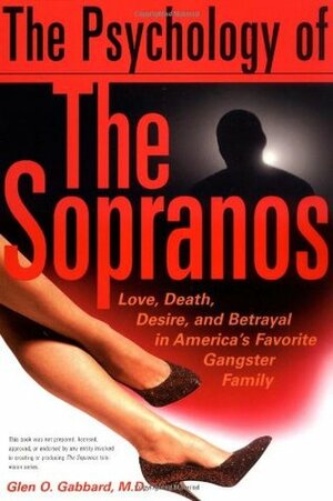 The Psychology of The Sopranos: Love, Death, Desire and Betrayal in America's Favorite Gangster Family by Glen O. Gabbard