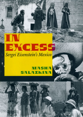 In Excess: Sergei Eisenstein's Mexico by Masha Salazkina