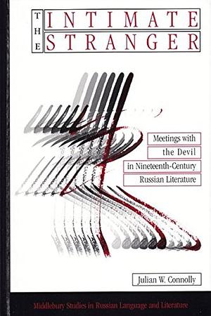 The Intimate Stranger: Meetings with the Devil in Nineteenth-century Russian Literature by Julian W. Connolly