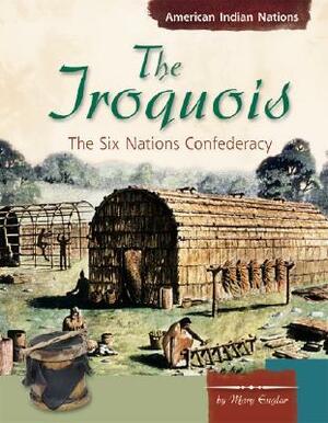 The Iroquois: The Six Nations Confederacy by Mary Englar