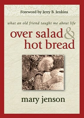 Over Salad and Hot Bread: What an Old Friend Taught Me about Life by Mary Jenson