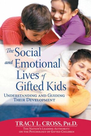 The Social and Emotional Lives of Gifted Kids by Tracy L. Cross