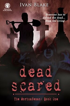 Dead Scared: The Mortsafeman by Ivan Blake