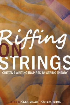 Riffing on Strings: Creative Writing Inspired by String Theory by Sean Miller