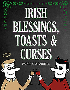 Irish Blessings Toasts & Curses by Padraic O'Farrell