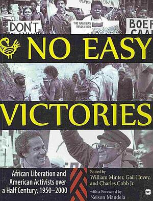 No Easy Victories: African Liberation and American Activists Over a Half Century, 1950-2000 by William Minter, Gail Hovey