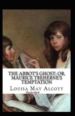 The Abbot's Ghost, or Maurice Treherne's Temptation Illustrated by Louisa May Alcott