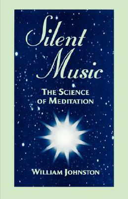 Silent Music: The Science of Meditation by William Johnston