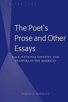 The Poet's Prose and Other Essays; Race, National Identity, and Diaspora in the Americas by Roberto Márquez