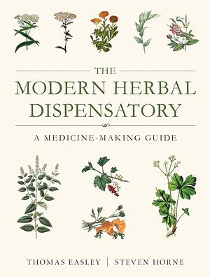 The Modern Herbal Dispensatory: A Medicine-Making Guide by Steven Horne, Thomas Easley