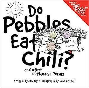 Do Pebbles Eat Chili? and Other Outlandish Poems: Featuring the Cast of the You Rock! Group! by Mr. Jay