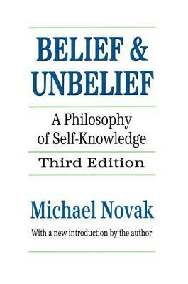 Belief and Unbelief: A Philosophy of Self-knowledge by Michael Novak
