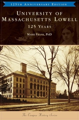 University of Massachusetts Lowell: 125 Years by Marie Frank