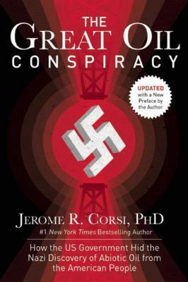 The Great Oil Conspiracy: How the US Government Hid the Nazi Discovery of Abiotic Oil from the American People by Jerome R. Corsi