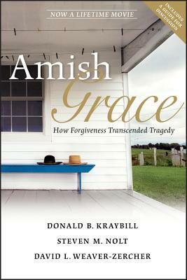 Amish Grace: How Forgiveness Transcended Tragedy by David L. Weaver-Zercher, Steven M. Nolt, Donald B. Kraybill