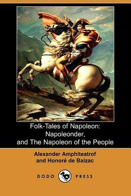 Folk-Tales of Napoleon: Napoleonder, and the Napoleon of the People (Dodo Press) by Honoré de Balzac, Alexander Amphiteatrof