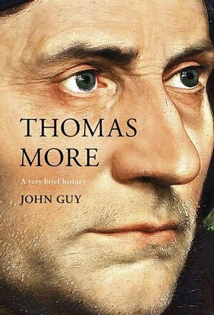 Thomas More: A Very Brief History by John Guy