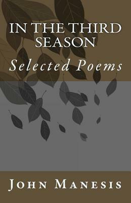 In the Third Season: Poems by John Manesis by John Manesis