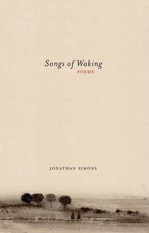 Songs of Waking: Poems by Jonathan Simons