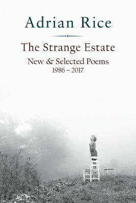 The Strange Estate: New & Selected Poems 1986 - 2017 by Adrian Rice