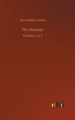 The Mummy!: Volume 1, 2, 3 by Jane C. Loudon