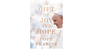 A Gift Of Joy And Hope by Pope Francis