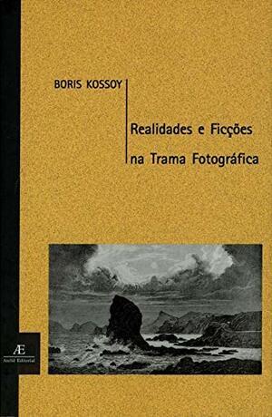 Realidades E Ficções Na Trama Fotográfica by Boris Kossoy