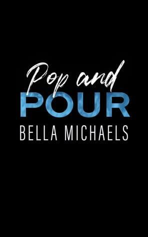 Pop and Pour by Bella Michaels