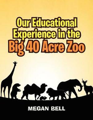 Our Educational Experience in the Big 40 Acre Zoo by Megan Bell