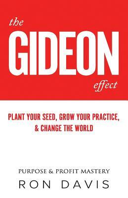 The Gideon Effect: How to build & grow a professional services practice FAST, even if you're outnumbered 450 to 1 by Ronald L. Davis